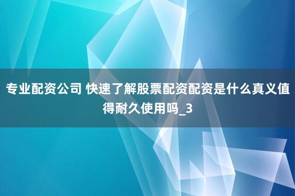 专业配资公司 快速了解股票配资配资是什么真义值得耐久使用吗_3
