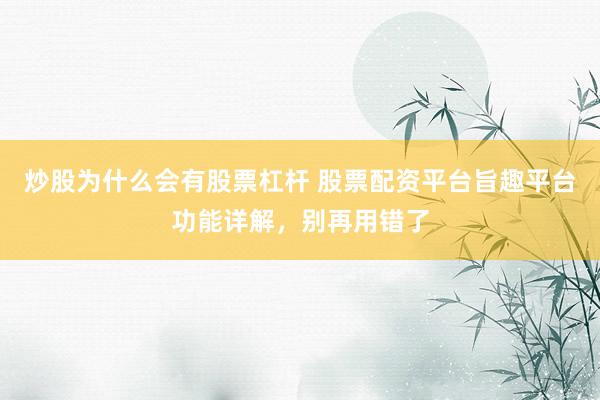 炒股为什么会有股票杠杆 股票配资平台旨趣平台功能详解，别再用错了