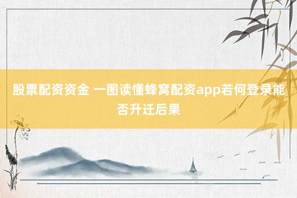 股票配资资金 一图读懂蜂窝配资app若何登录能否升迁后果