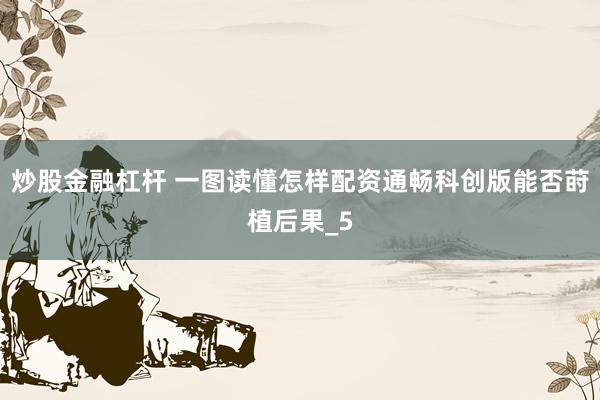 炒股金融杠杆 一图读懂怎样配资通畅科创版能否莳植后果_5