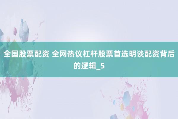全国股票配资 全网热议杠杆股票首选明谈配资背后的逻辑_5