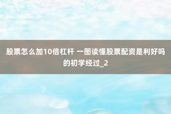股票怎么加10倍杠杆 一图读懂股票配资是利好吗的初学经过_2