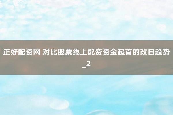 正好配资网 对比股票线上配资资金起首的改日趋势_2