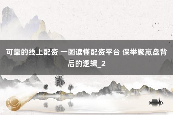 可靠的线上配资 一图读懂配资平台 保举聚赢盘背后的逻辑_2