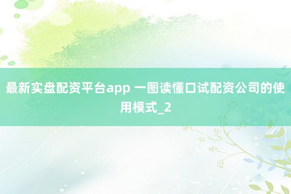 最新实盘配资平台app 一图读懂口试配资公司的使用模式_2